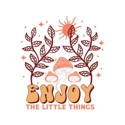 enjoy the little things