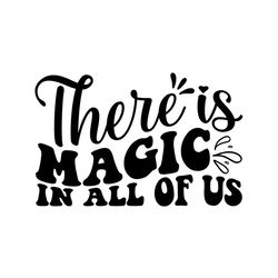there is magic in all of us