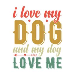 i love my dog and my dog love me shirt
