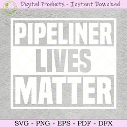 pipeliner lives matter svg tshirt