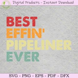 best effin' pipeliner ever svg tshirt