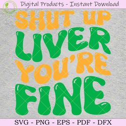 shut up liver you're fine tshirt design