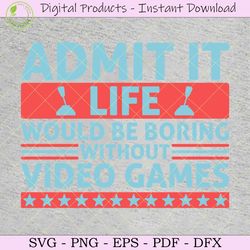admit it life would be boring svg shirt