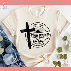 pray on it pray over it pray through it