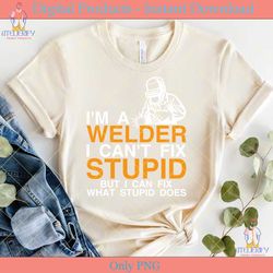 i'm a welder i can't fix stupid but i ca