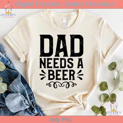 dad needs a beer father's day svg shirt