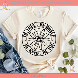 be true be brave be kind be you svg file