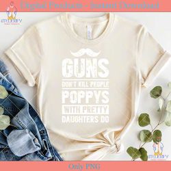 guns don't kill people poppys with pretty daughters do