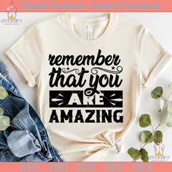 remember that you are amazing