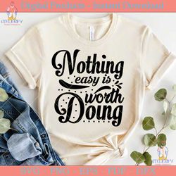 nothing easy is worth doing motivation