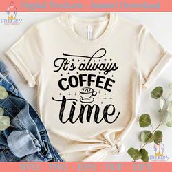 it’s always coffee time  coffee svg