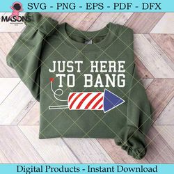 just here to bang 4th of july svg file