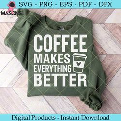 coffee makes everything better t shirt