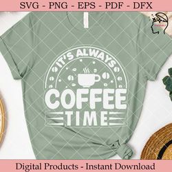 it’s always coffee time  coffee svg.
