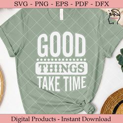 good things take time  svg.