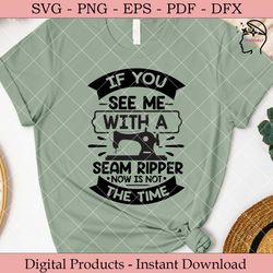 if you see me with a seam ripper now is