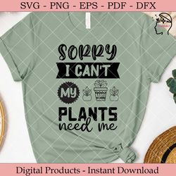 sorry i can't my plants need me  svg