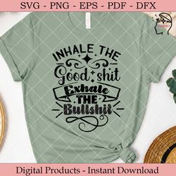 inhale the good shit exhale the bullshit