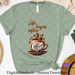 life begins after coffee sublimation png