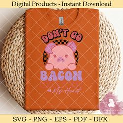 don't go bacon my heart svg design
