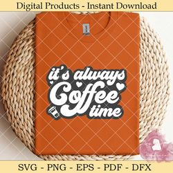 it's always coffee time svg