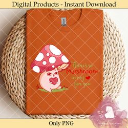 there's so mushroom inmy heart for you