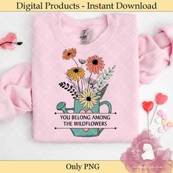 you belong among the wildflowers graphic