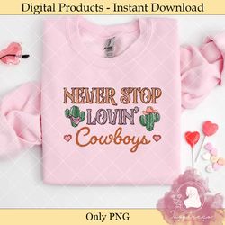 never stop lovin’ cowboys cactus