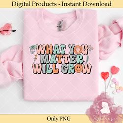 what you matter will grow