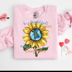 in a world full of roses be a sunflower