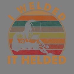 i welded it helded welder t-shirt digital download files