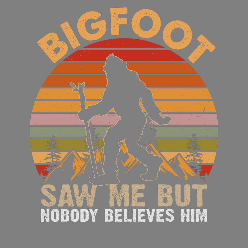 Bigfoot-Saw-Me-but-Nobody-Believes-Him-Digital-Download-Files-PNG270624CF7309.png