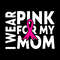 I-Wear-Pink-for-My-Mom-Awareness-Digital-Download-Files-SVG280624CF9251.png