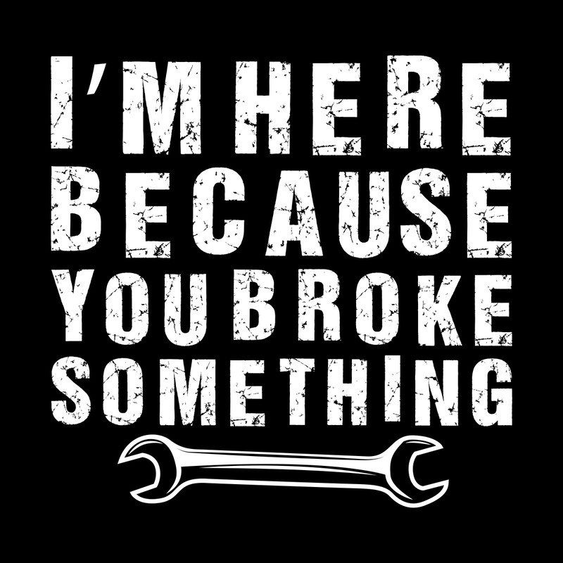 I'm-Here-Because-You-Broke-Something-Digital-Download-Files-SVG270624CF8865.png