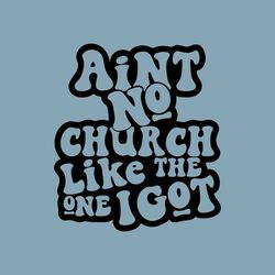 Ain't No Church Like The One I Got Svg, Church Svg, Religious Woman, Religious Svg, Inspirational Svg