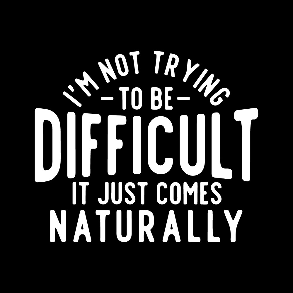 I'm-Not-Trying-To-Be-Difficult-svg-Digital-Download-Files-2249375.png