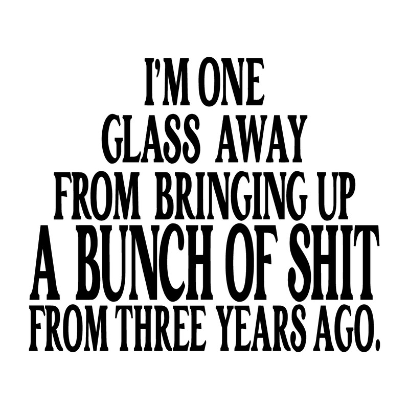 I'm-One-Glass-Away-From-Bringing-Up-A-Bunch-Of-2194552.png