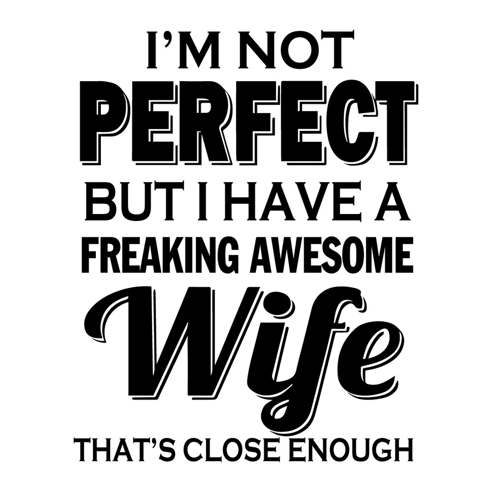 I'm-not-perfect-but-I-have-a-freaking-awesome-wife-2258698.png