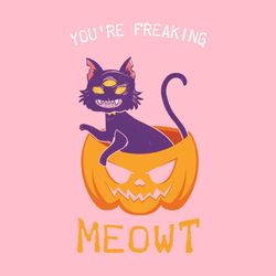 You're Freaking Meowt