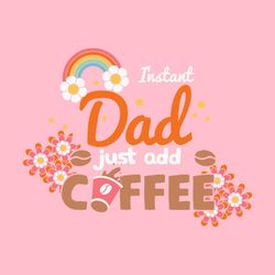 Instant Dad Just Add Coffee