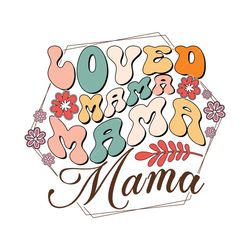Loved Mama Mother's Day SVG Sublimation