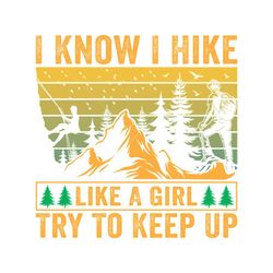 I Know I Hike Like a Girl Hiking TShirt