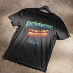Ignorance Is Bliss Hot Dog Shirt T-Shirt