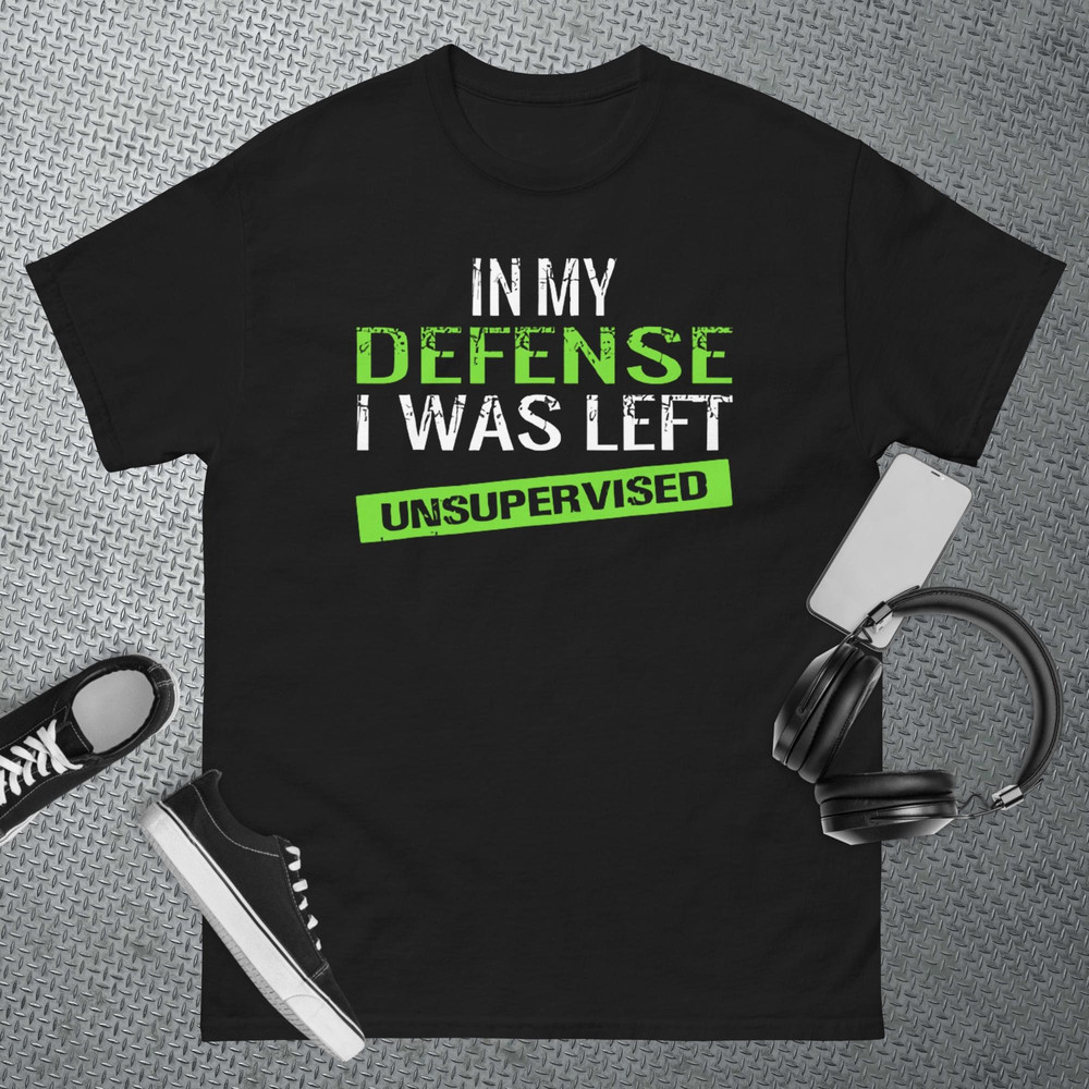 Cool Funny tee In My Defense I Was Left Unsupervised T-Shirt.jpg