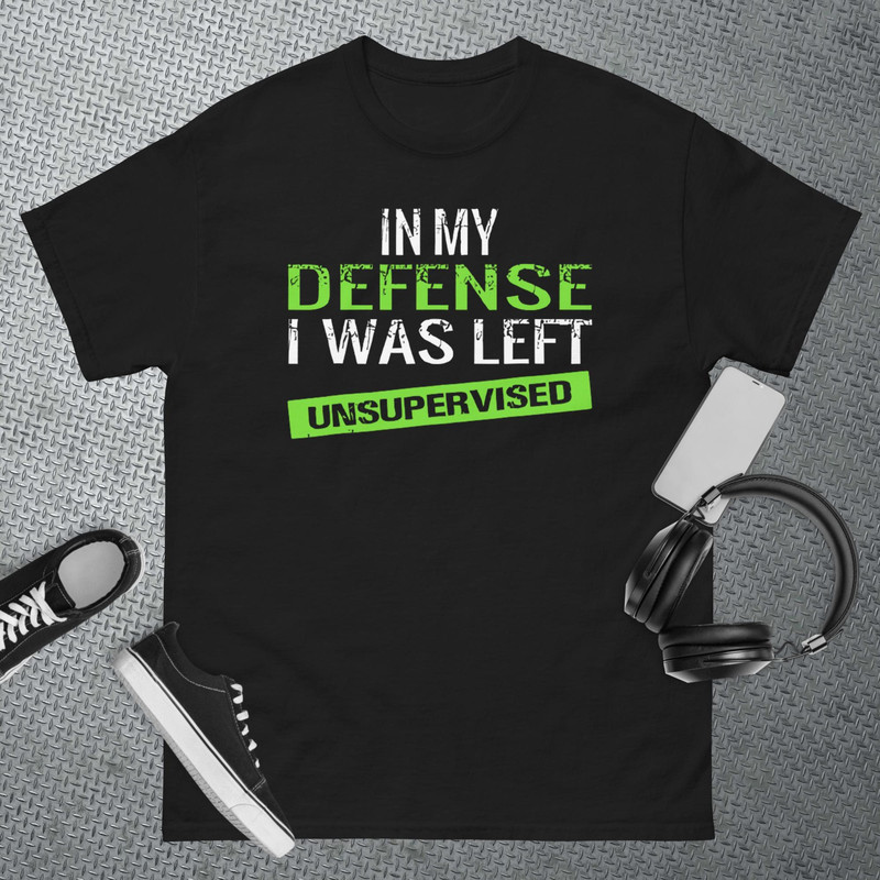 Cool Funny tee In My Defense I Was Left Unsupervised T-Shirt.jpg