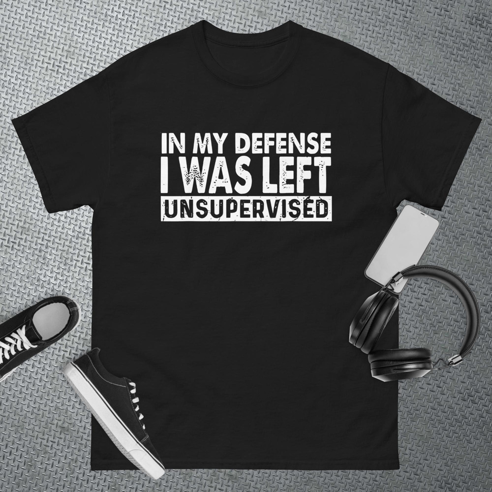 Cool Funny tee In My Defense I Was Left Unsupervised T-Shirt 1.jpg