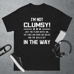 im not clumsy sarcastic women men boys girls funny saying t-shirt