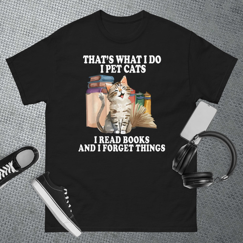 That's What I Do I Pet Cats I Read Books And I Forget Things T-Shirt.jpg