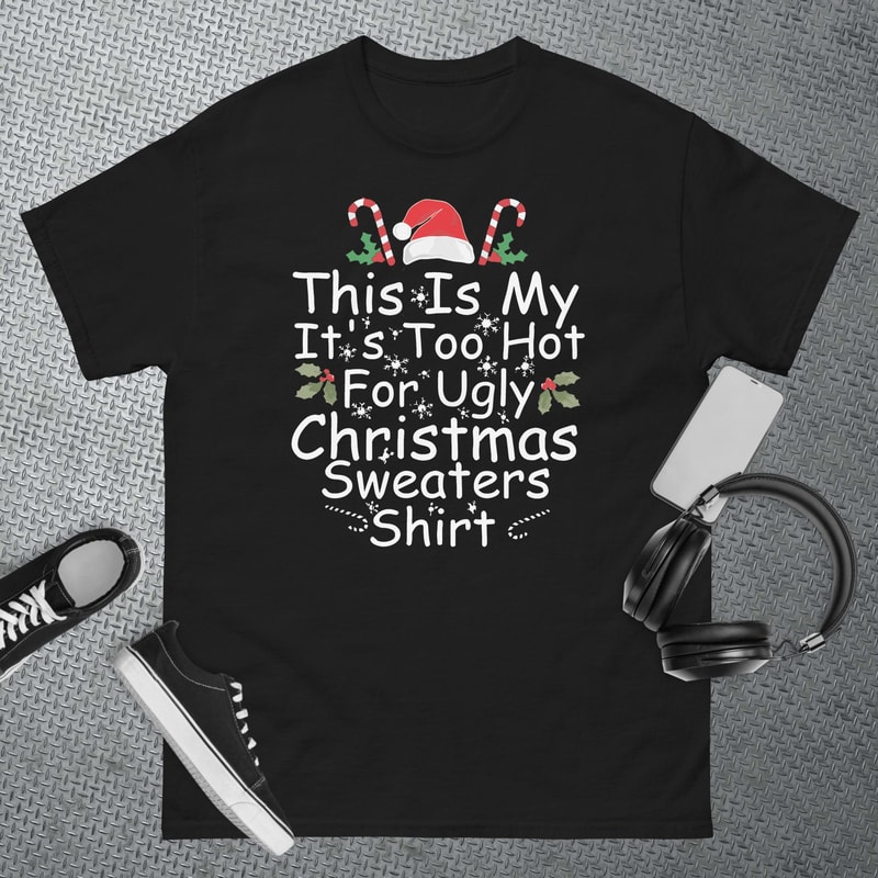This Is My It's Too Hot For Ugly Christmas Sweaters Funny T-Shirt.jpg