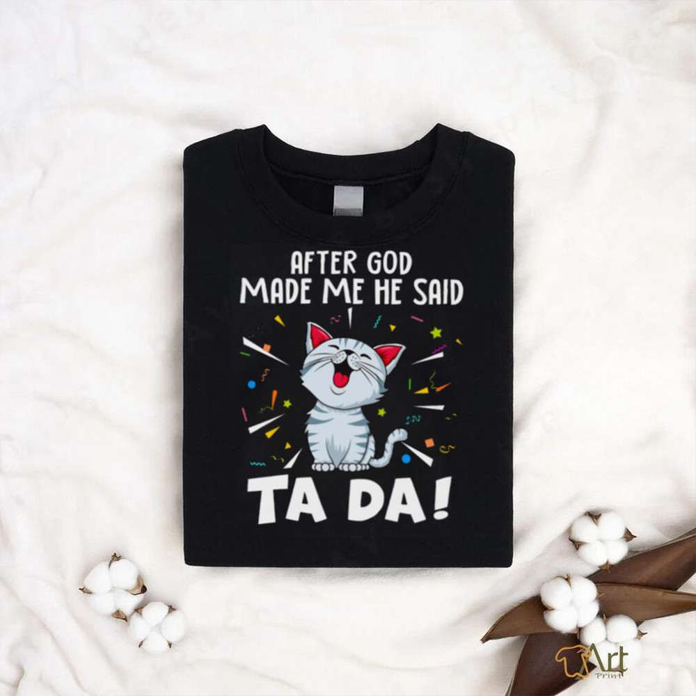 After god made me he said tada cat shirts - teejeep.jpg